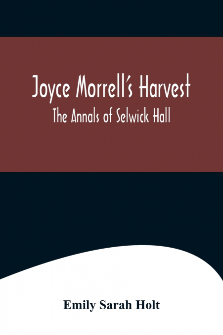 Joyce Morrell’s Harvest ; The Annals of Selwick Hall