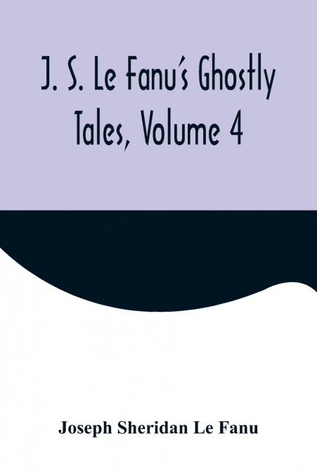 J. S. Le Fanu’s Ghostly Tales, Volume 4