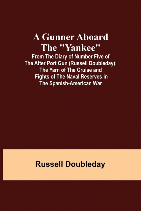 A Gunner Aboard the 'Yankee'; From the Diary of Number Five of the After Port Gun (Russell Doubleday)