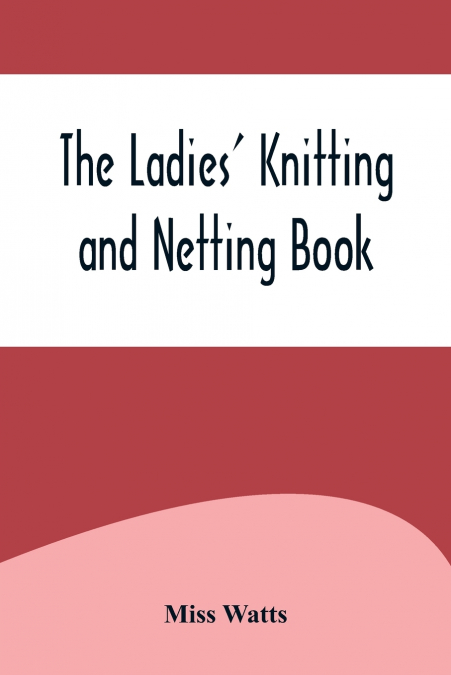 The Ladies’ Knitting and Netting Book