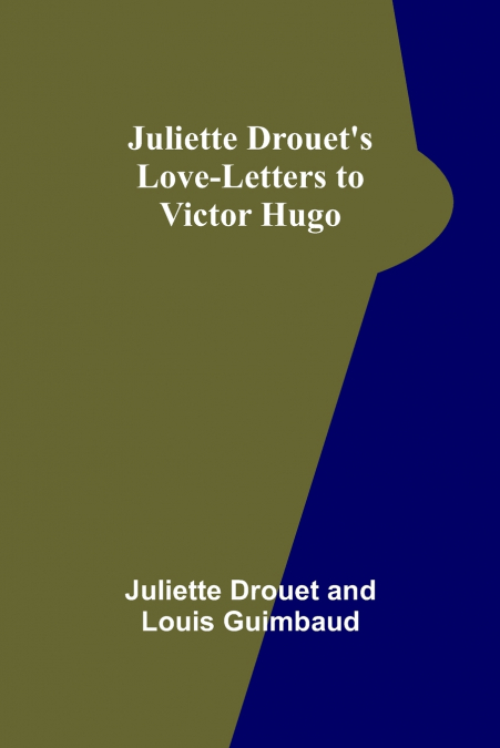 Juliette Drouet’s Love-Letters to Victor Hugo