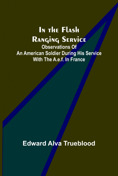 In the Flash Ranging Service; Observations of an American Soldier During His Service With the A.E.F. in France