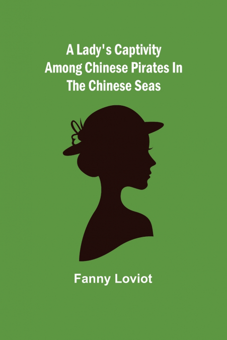 A Lady’s Captivity among Chinese Pirates in the Chinese Seas