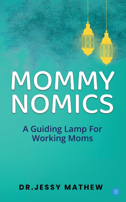 Mommy Nomics ( A Guiding Lamp For Working Moms)