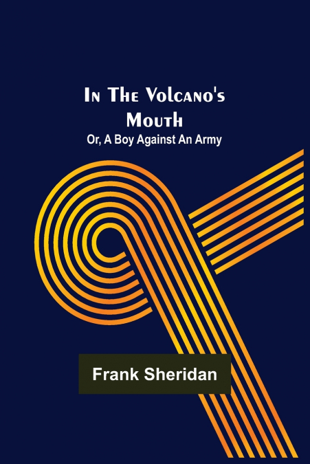 In the volcano’s mouth; or, A boy against an army