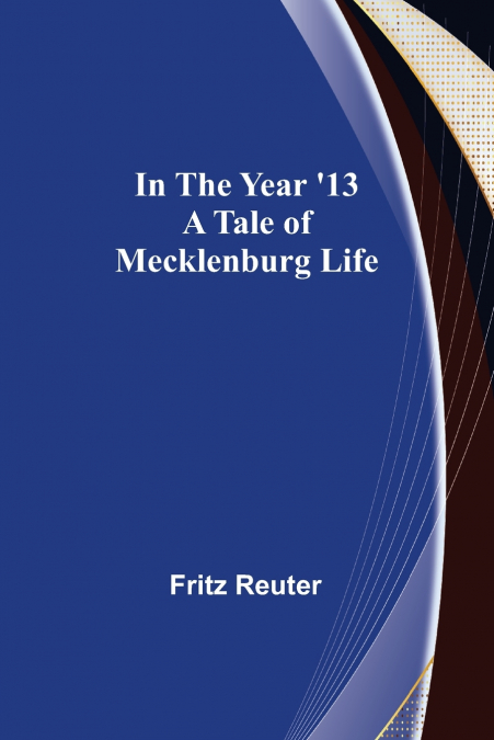 In the Year ’13; A Tale of Mecklenburg Life