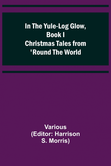 In the Yule-Log Glow, Book I Christmas Tales from ’Round the World
