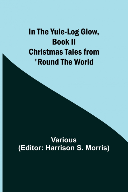 In the Yule-Log Glow, Book II Christmas Tales from ’Round the World