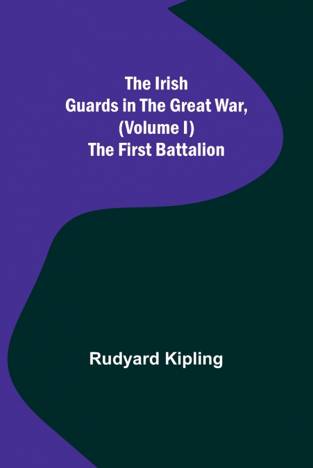 The Irish Guards in the Great War, (Volume I) The First Battalion