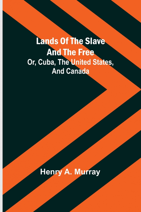 Lands of the Slave and the Free; Or, Cuba, the United States, and Canada