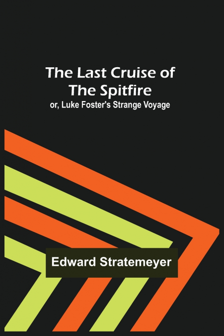 The Last Cruise of the Spitfire; or, Luke Foster’s Strange Voyage