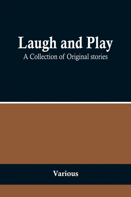Laugh and Play ;A Collection of Original stories