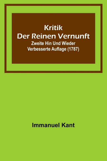 Kritik der reinen Vernunft; Zweite hin und wieder verbesserte Auflage (1787)
