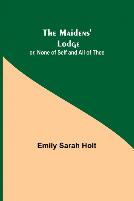 The Maidens’ Lodge; or, None of Self and All of Thee