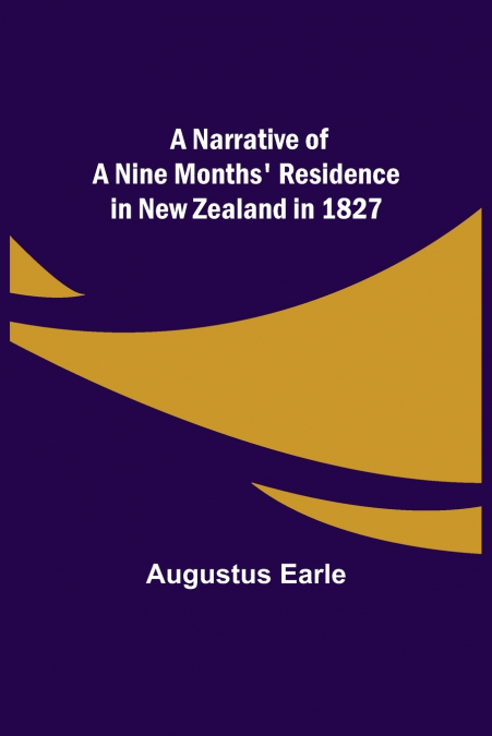 A Narrative of a Nine Months’ Residence in New Zealand in 1827