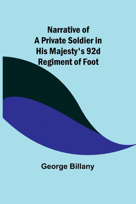 Narrative of a Private Soldier in His Majesty’s 92d Regiment of Foot