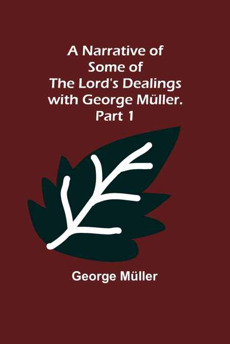 A Narrative of Some of the Lord’s Dealings with George Müller. Part 1