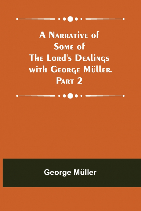 A Narrative of Some of the Lord’s Dealings with George Müller. Part 2