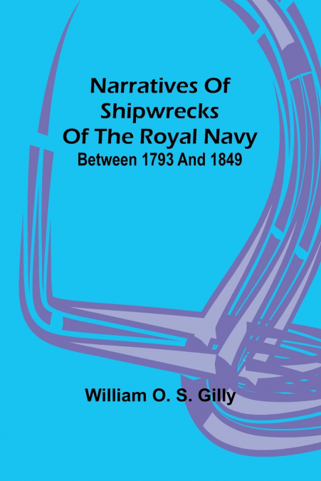 Narratives of Shipwrecks of the Royal Navy; between 1793 and 1849
