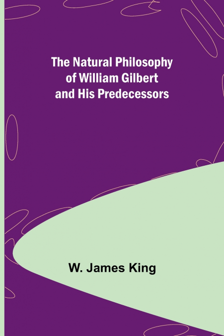 The Natural Philosophy of William Gilbert and His Predecessors