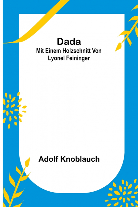 Dada; Mit einem Holzschnitt von Lyonel Feininger