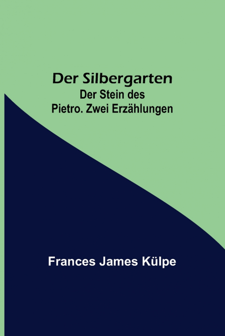 Der Silbergarten. Der Stein des Pietro. Zwei Erzählungen