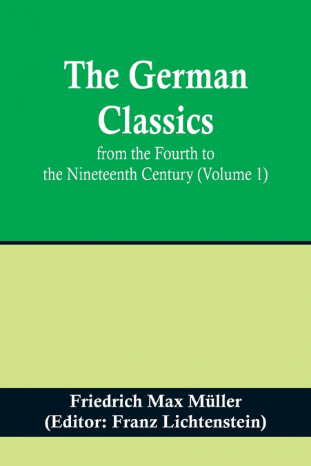 The German Classics from the Fourth to the Nineteenth Century (Volume 1)