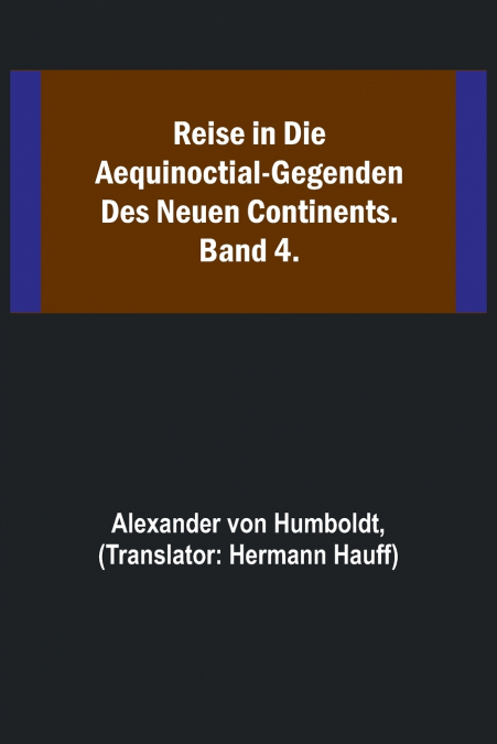 Reise in die Aequinoctial-Gegenden des neuen Continents. Band 4.