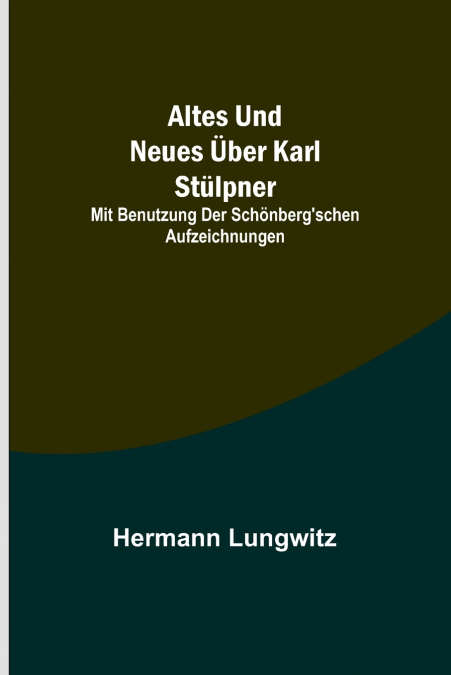 Altes und Neues über Karl Stülpner; mit Benutzung der Schönberg’schen Aufzeichnungen