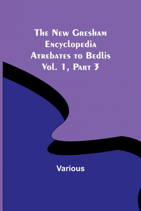 The New Gresham Encyclopedia. Atrebates to Bedlis ; Vol. 1 Part 3