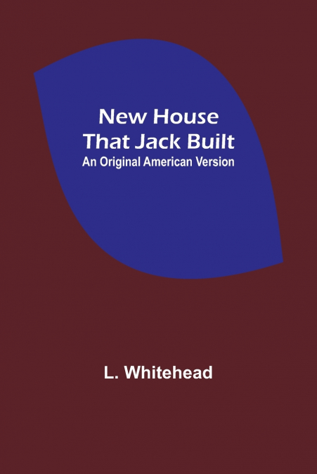 New House That Jack Built. An Original American Version