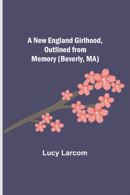 A New England Girlhood, Outlined from Memory (Beverly, MA)