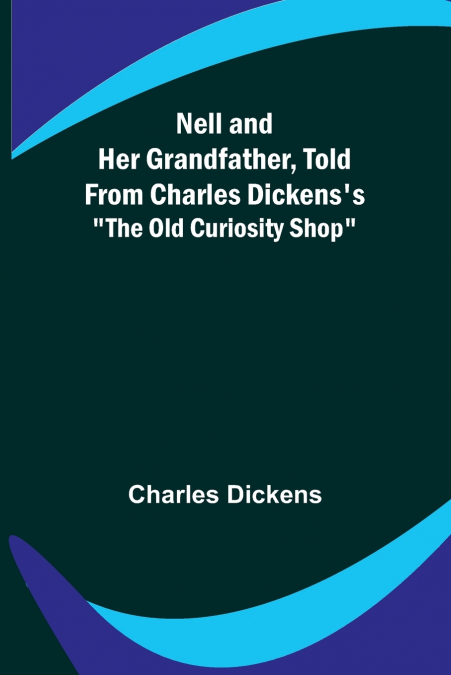 Nell and Her Grandfather, Told from Charles Dickens’s 'The Old Curiosity Shop'