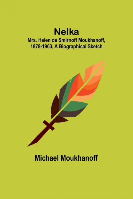 Nelka ; Mrs. Helen de Smirnoff Moukhanoff, 1878-1963, a Biographical Sketch