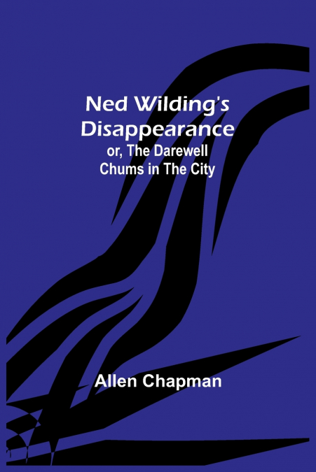 Ned Wilding’s Disappearance; or, The Darewell Chums in the City