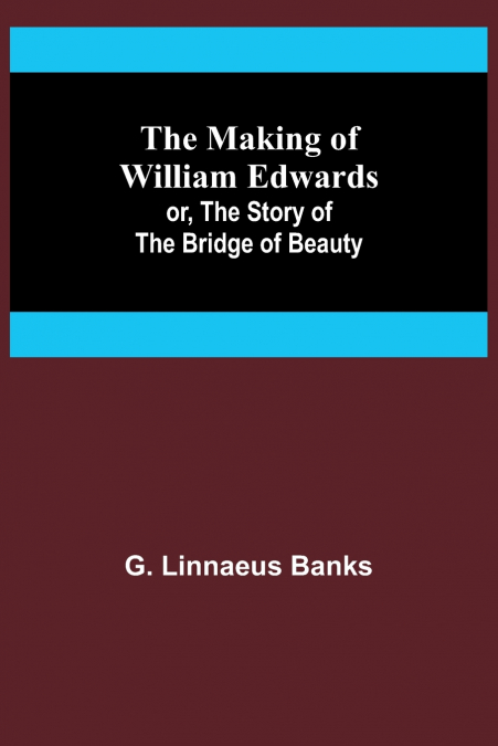 The Making of William Edwards; or, The Story of the Bridge of Beauty