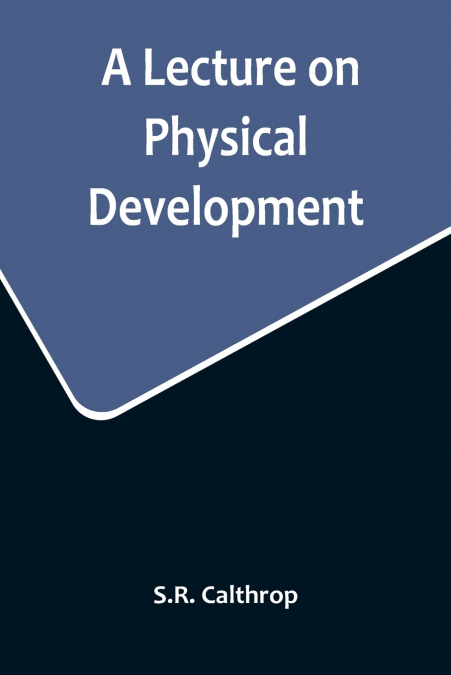 A Lecture on Physical Development, and its Relations to Mental and Spiritual Development, delivered before the American Institute of Instruction, at their Twenty-Ninth Annual Meeting, in Norwich, Conn