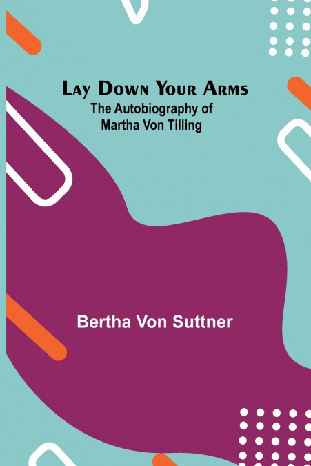 Lay Down Your Arms; The Autobiography of Martha von Tilling