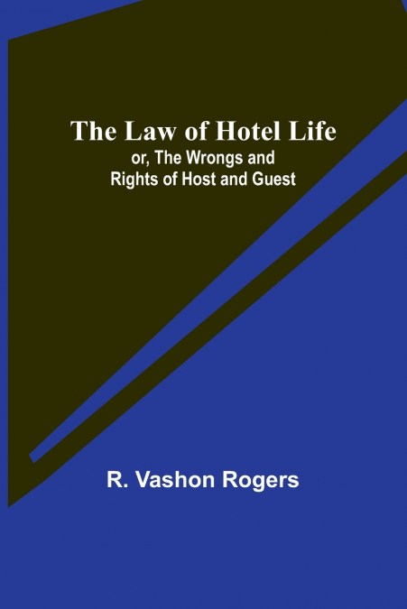 The Law of Hotel Life; or, the Wrongs and Rights of Host and Guest