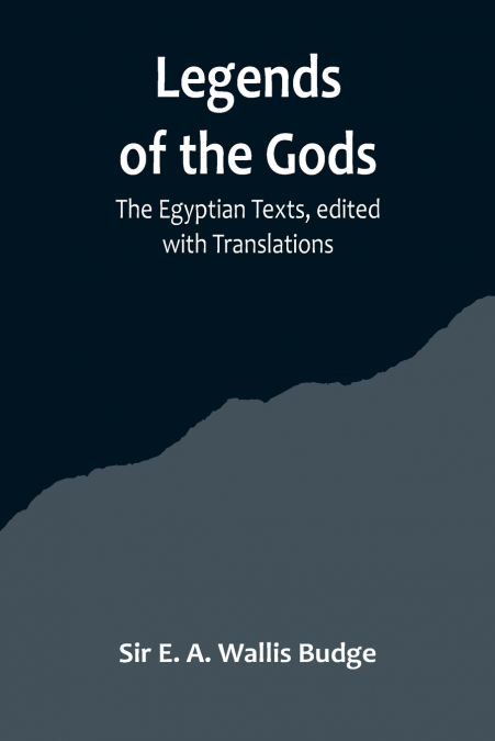 Legends of the Gods ;The Egyptian Texts, edited with Translations