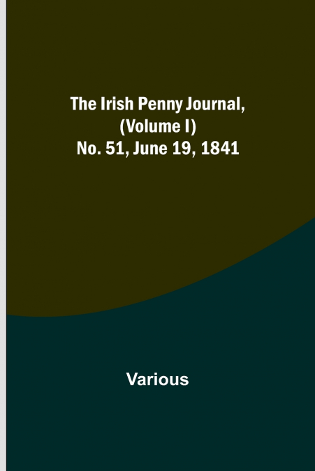 The Irish Penny Journal, (Volume I) No. 51, June 19, 1841