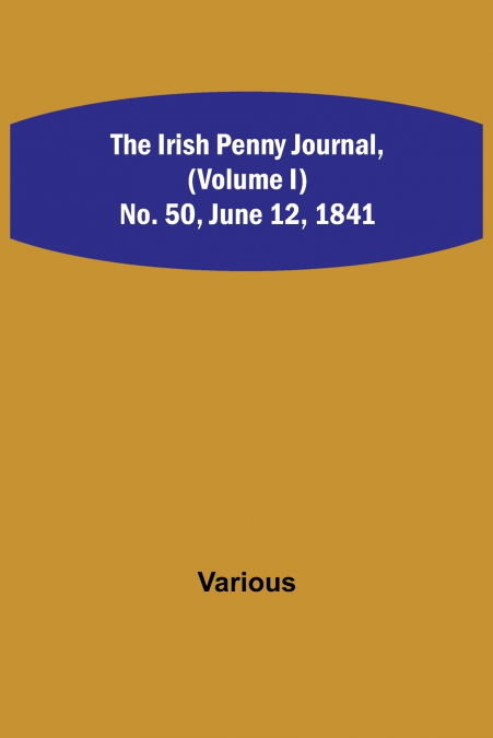The Irish Penny Journal, (Volume I) No. 50, June 12, 1841