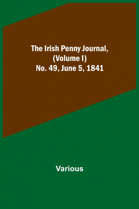 The Irish Penny Journal, (Volume I) No. 49, June 5, 1841