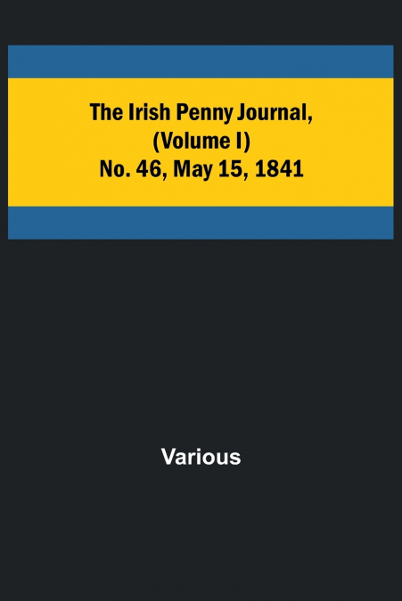 The Irish Penny Journal, (Volume I) No. 46, May 15, 1841