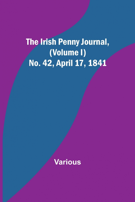 The Irish Penny Journal, (Volume I) No. 42, April 17, 1841