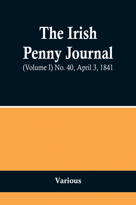 The Irish Penny Journal, (Volume I) No. 40, April 3, 1841
