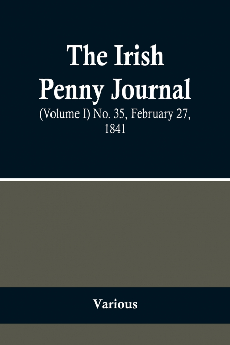 The Irish Penny Journal, (Volume I) No. 35, February 27, 1841