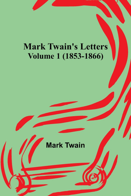 Mark Twain’s Letters - Volume 1 (1853-1866)