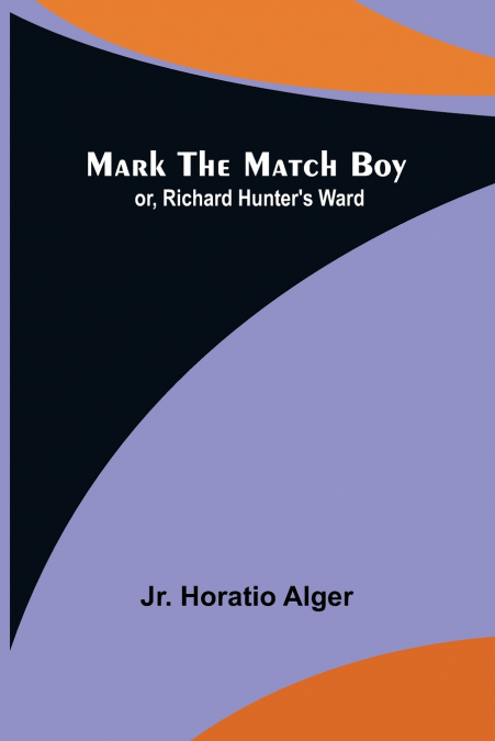 Mark the Match Boy; or, Richard Hunter’s Ward