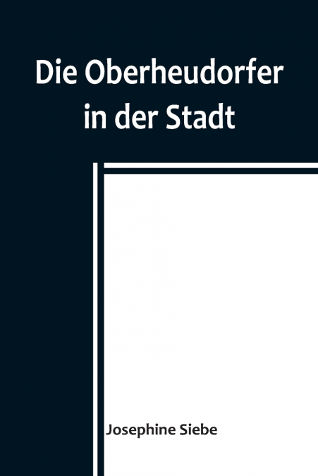 Die Oberheudorfer in der Stadt; Allerlei heitere Geschichten von den Oberheudorfer Buben und Mädeln